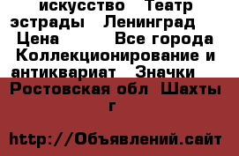 1.1) искусство : Театр эстрады ( Ленинград ) › Цена ­ 349 - Все города Коллекционирование и антиквариат » Значки   . Ростовская обл.,Шахты г.